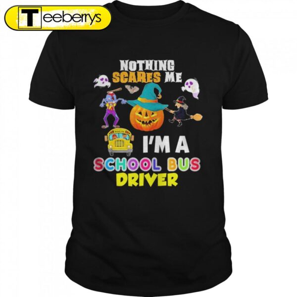 2024 Nothing Scares Me Is’m A School Bus Driver You Cans’t Scary Halloween T-Shirts