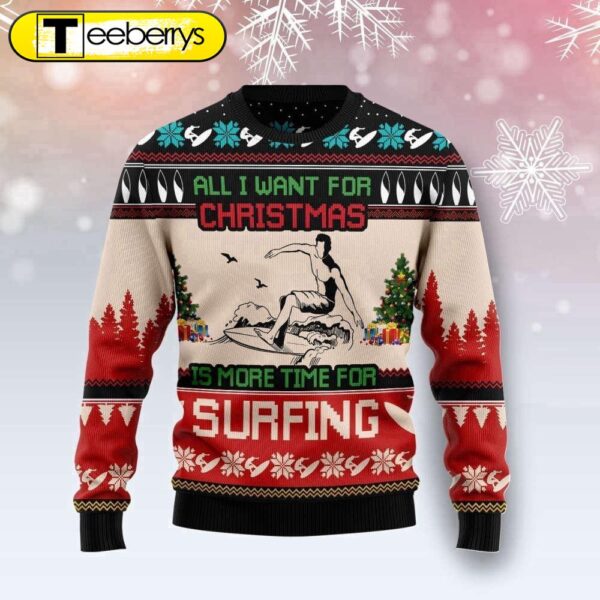 All I Want For Christmas Is More Time For Surfing Ugly Christmas Sweater