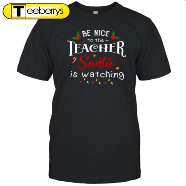 Christmas Be Nice To The Teacher Shirt