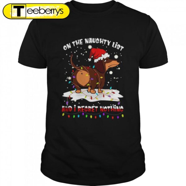 Dachshund On Naughty List And I Regret Nothing Christmas Shirts