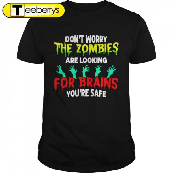 Dons’t Worry The Zombies Are Looking For Brains Yous’re Safe Halloween T-shirts