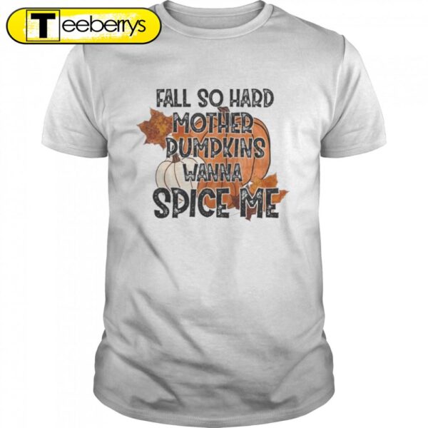 Fall so hard mother pumpkins wanna spice me Halloween T-Shirts