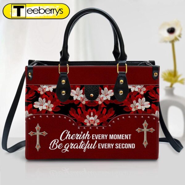 Flower Cherish Every Moment Be Grateful Every Second Leather Handbag – Religious Gifts For Women