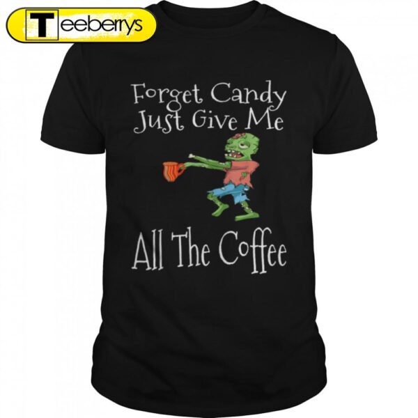 Forget Candy Just Give Me All The Coffee Funny Halloween T-Shirt