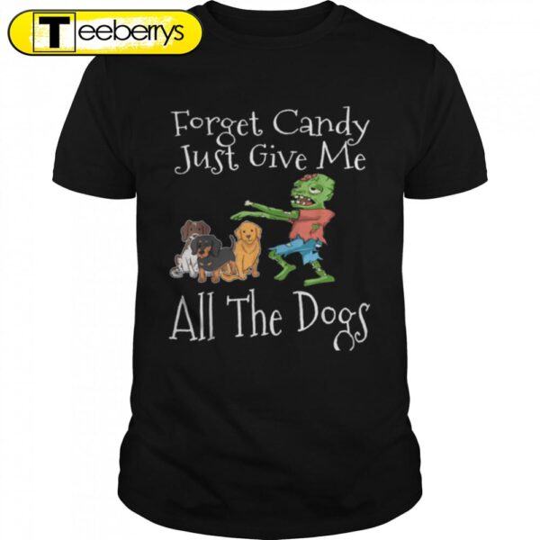 Forget Candy Just Give Me All The Dogs Funny Halloween T-Shirt