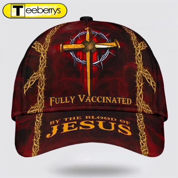 Fully Vaccinated By The Blood Of Jesus Cross Nails Baseball Cap – Christian Hats for Men and Women