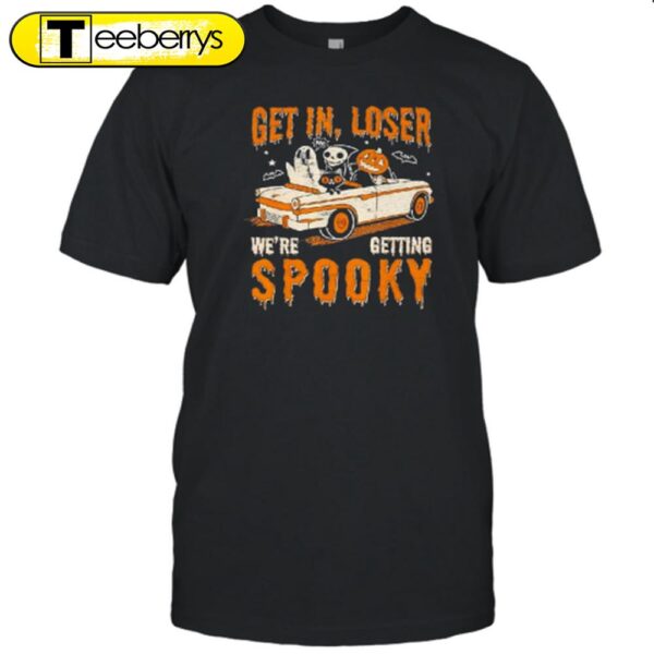 Get In Loser Spooky We’re Getting Halloween T-Shirt