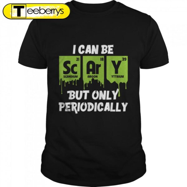 I Can Be Scary But Only Petriodically Elements Halloween T-Shirt