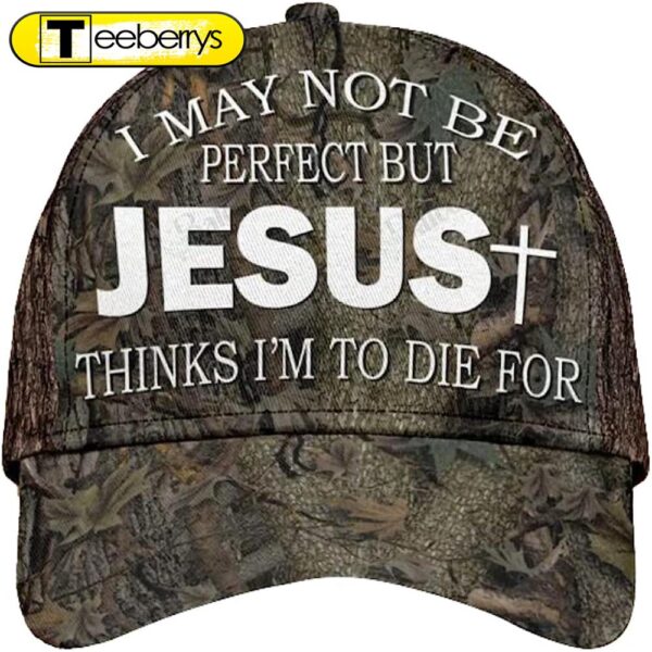 I May Not Be Perfect But Jesus Thinks I’m To Die For All Over Print Baseball Cap – Christian Hats