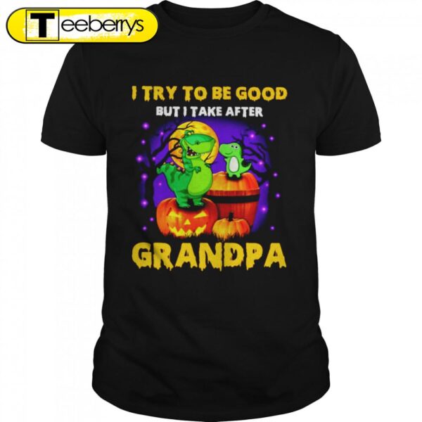 I Try To Be Good But I Take After Grandpa Dinosaur Halloween T-shirts