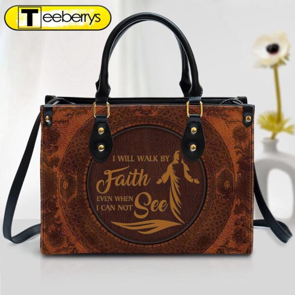 I Will Walk By Faith Even When I Can Not See Leather Handbag – Religious Gifts For Women