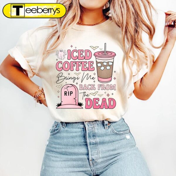 Iced Coffee Brings Me Back From Dead Halloween Shirt