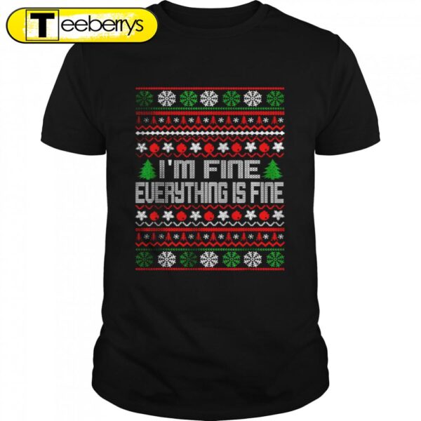 I’m Fine Everything Is Fine Ugly Christmas Shirts