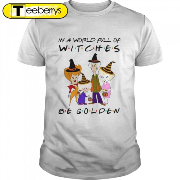 In A World Full Of Witches Be Golden Halloween T-shirts