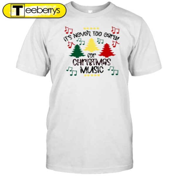 It’s Never Too Early For Christmas Music Teacher Shirt