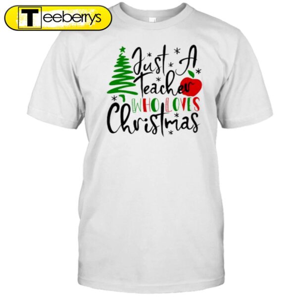 Just A Teacher Who Loves Christmas Teacher Shirt