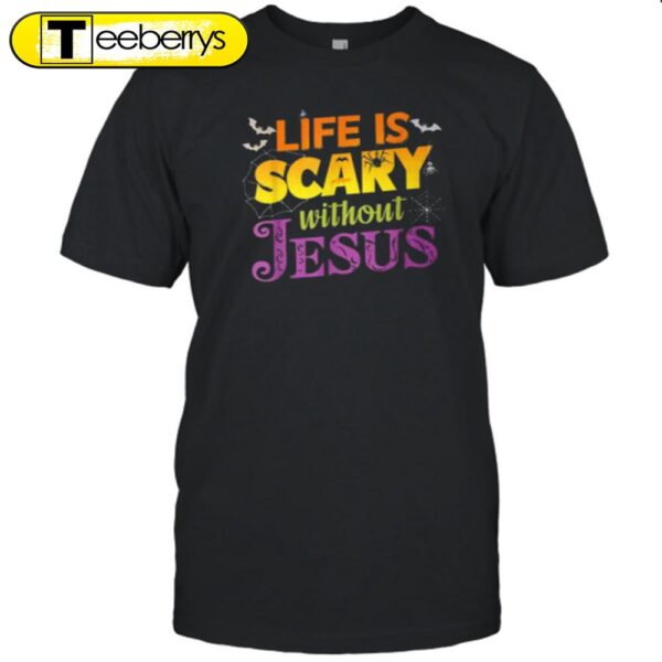 Life Is Scary Without Jesus Christian Faith Halloween T-Shirt