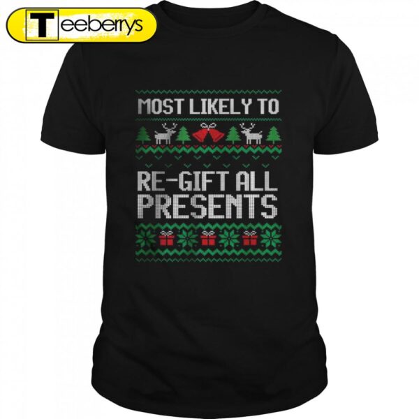 Most Likely To Regift All Presents Ugly Christmas Shirts