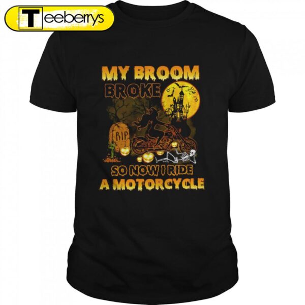 My Broom Broke So Now I Ride A Motorcycle Halloween T-shirts