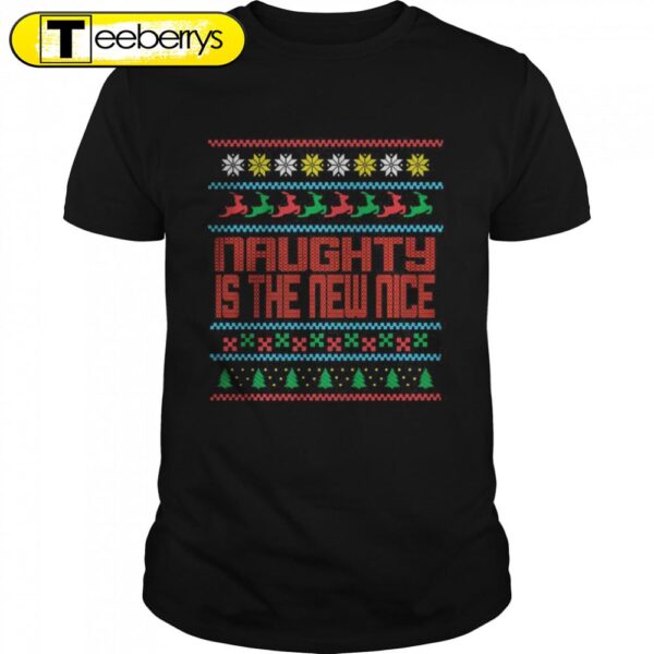 Naughty Is The New Nice Ugly Christmas Shirts