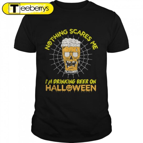 Nothing Scares Me Is’m Drinking Beer On Halloween T-Shirt