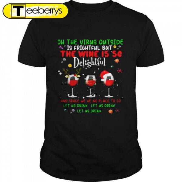 Oh The Virus Outside Is Frightful But The Wine Is So Delightful Christmas Shirts