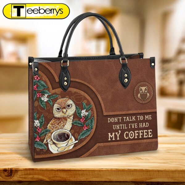 Owl Dont Talk To Me Until I Have Had My Coffee Leather Bag – Gift For Owl Lovers