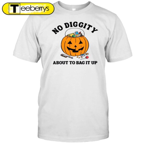 Pumpkin No Diggity About To Bag It Up Halloween T-Shirt