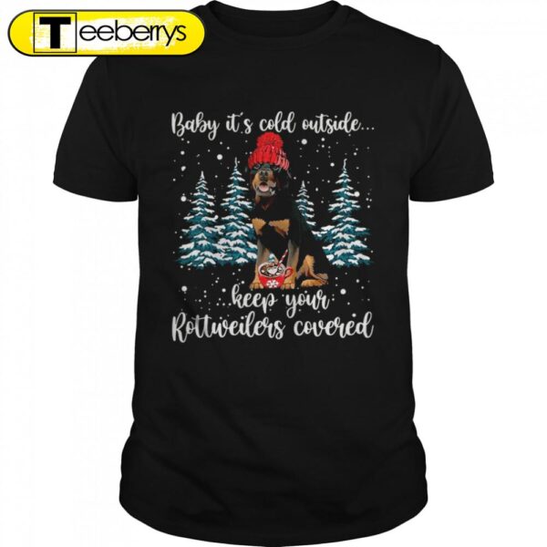 Rottweiler Dog Baby Its’s Cold Outside Keep Your Rottweilers Covered Christmas Shirts