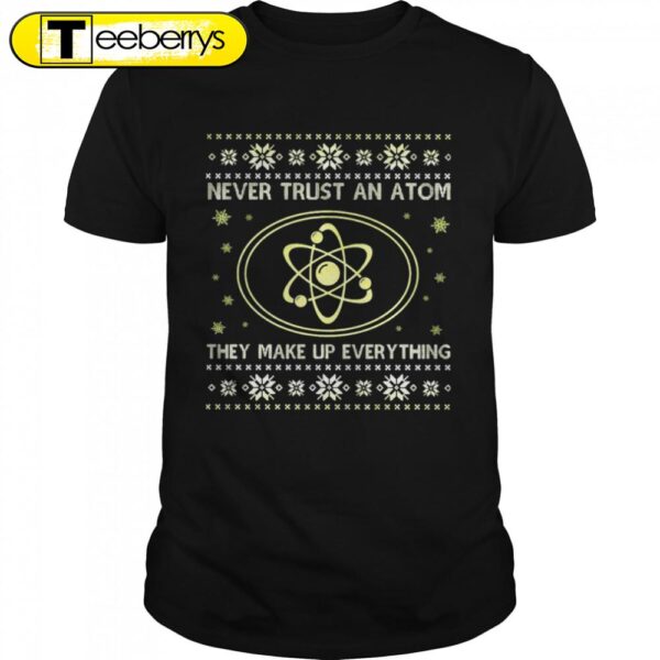 Science Never Trust An Atom They Make Up Everything Christmas Shirts