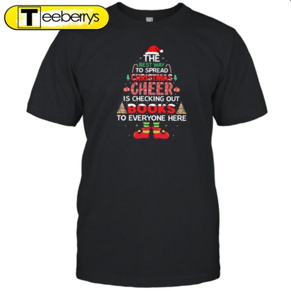 The Best Way To Spread Christmas Cheer Is Checking Out Books To Everyone Here Teacher Shirt