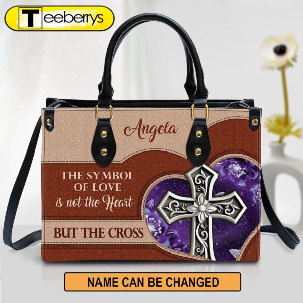 The Symbol Of Love Is Not The Heart But The Cross Leather Bag – Custom Name Cross Leather Handbag