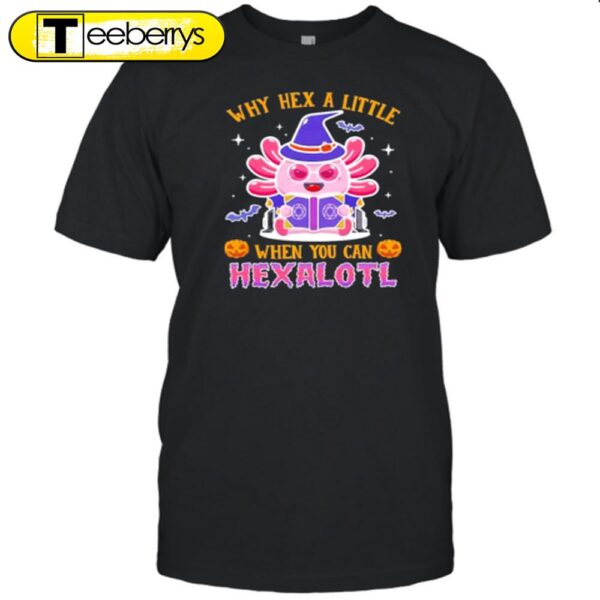 Why Hex A Little When You Can Hexalotl Halloween T-Shirt